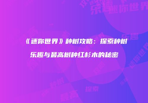 《迷你世界》种树攻略：探索种树乐趣与最高树种红杉木的秘密