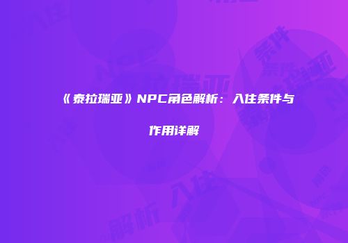 《泰拉瑞亚》NPC角色解析：入住条件与作用详解
