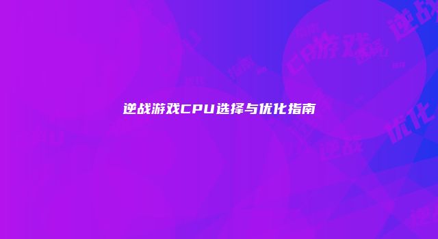 逆战游戏CPU选择与优化指南