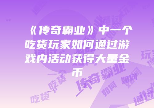 《传奇霸业》中一个吃货玩家如何通过游戏内活动获得大量金币