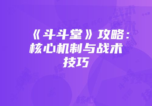 《斗斗堂》攻略：核心机制与战术技巧