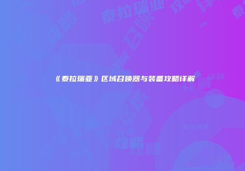《泰拉瑞亚》区域召唤器与装备攻略详解