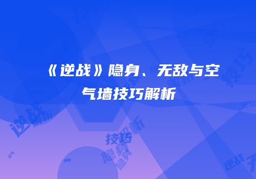 《逆战》隐身、无敌与空气墙技巧解析
