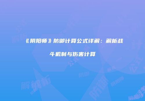 《阴阳师》防御计算公式详解：解析战斗机制与伤害计算