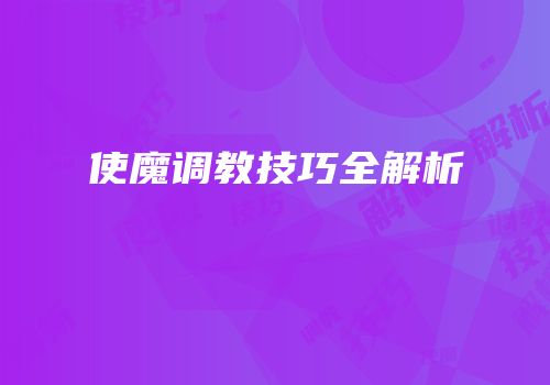 使魔调教技巧全解析