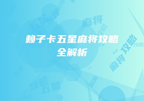 赖子卡五星麻将攻略全解析