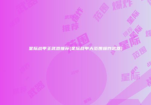 星际战甲主武器推荐(星际战甲大范围爆炸武器)