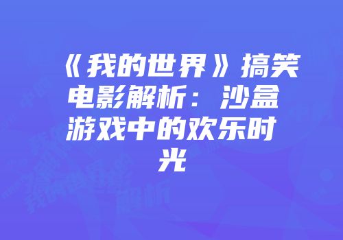 《我的世界》搞笑电影解析：沙盒游戏中的欢乐时光