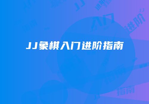 JJ象棋入门进阶指南