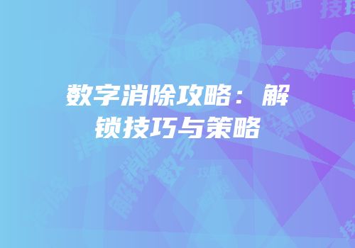数字消除攻略：解锁技巧与策略