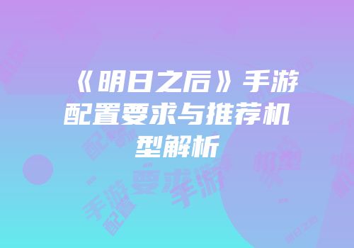 《明日之后》手游配置要求与推荐机型解析