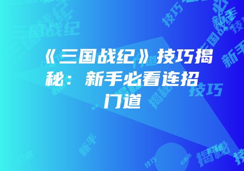 《三国战纪》技巧揭秘：新手必看连招门道