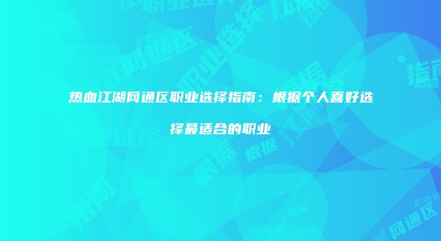 热血江湖网通区职业选择指南：根据个人喜好选择最适合的职业