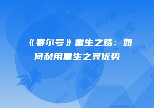 《赛尔号》重生之路：如何利用重生之翼优势