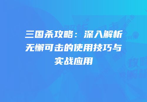 三国杀攻略：深入解析无懈可击的使用技巧与实战应用