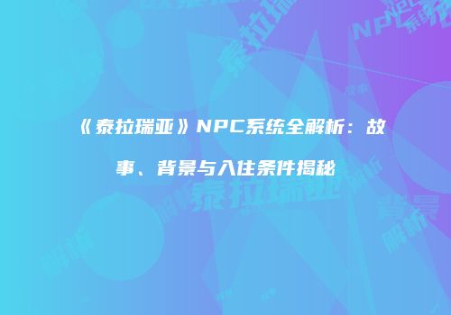 《泰拉瑞亚》NPC系统全解析：故事、背景与入住条件揭秘