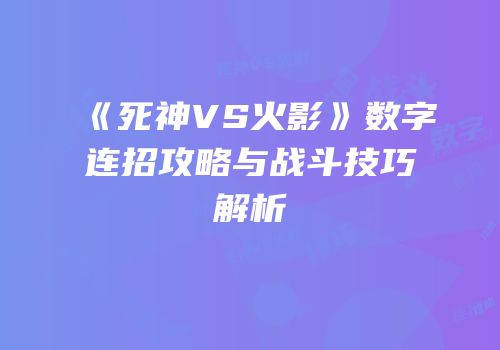 《死神VS火影》数字连招攻略与战斗技巧解析