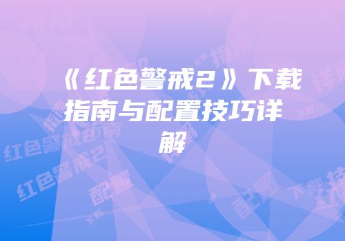 《红色警戒2》下载指南与配置技巧详解