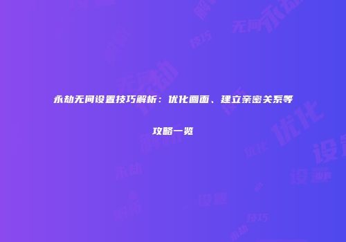 永劫无间设置技巧解析：优化画面、建立亲密关系等攻略一览