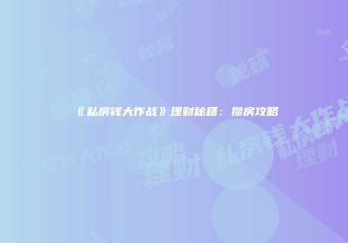 《私房钱大作战》理财秘籍：攒房攻略