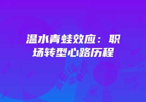 温水青蛙效应：职场转型心路历程