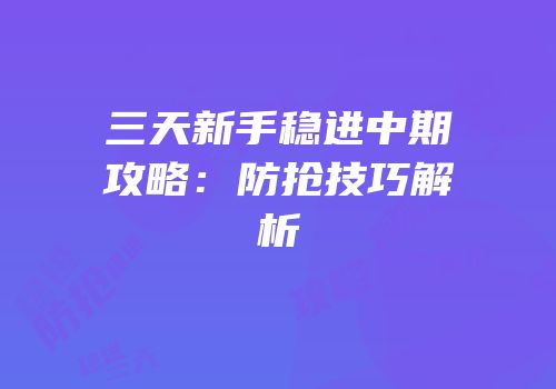 三天新手稳进中期攻略：防抢技巧解析