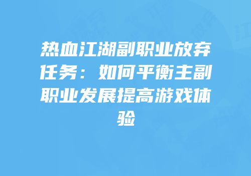 热血江湖副职业放弃任务：如何平衡主副职业发展提高游戏体验