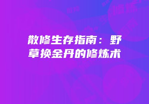 散修生存指南：野草换金丹的修炼术