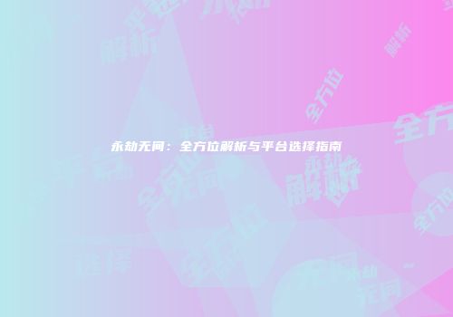 永劫无间：全方位解析与平台选择指南