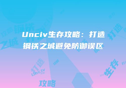 Unciv生存攻略：打造钢铁之城避免防御误区