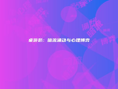 桌游趴：暗流涌动与心理博弈
