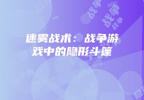 迷雾战术：战争游戏中的隐形斗篷