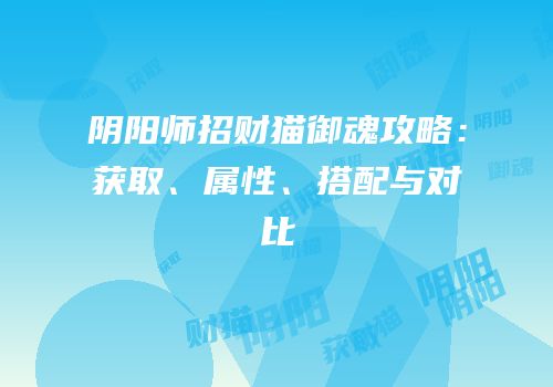 阴阳师招财猫御魂攻略：获取、属性、搭配与对比