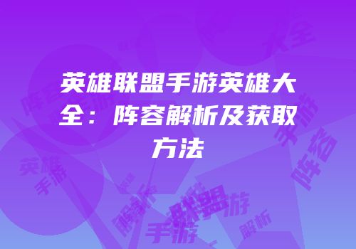 英雄联盟手游英雄大全：阵容解析及获取方法