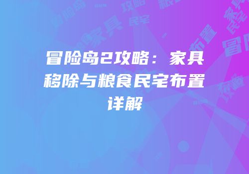 冒险岛2攻略：家具移除与粮食民宅布置详解