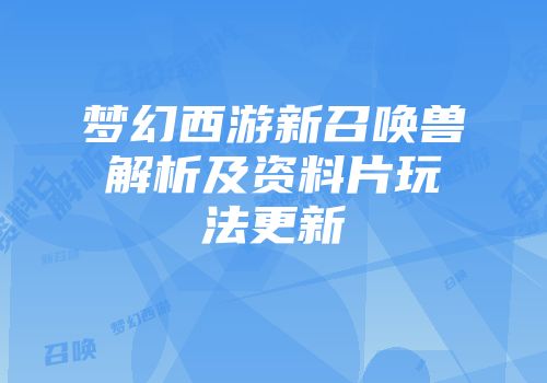 梦幻西游新召唤兽解析及资料片玩法更新