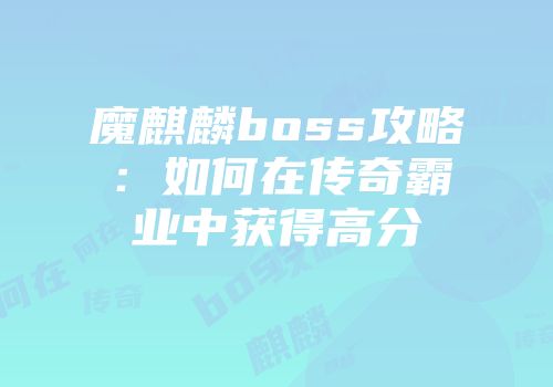 魔麒麟boss攻略：如何在传奇霸业中获得高分