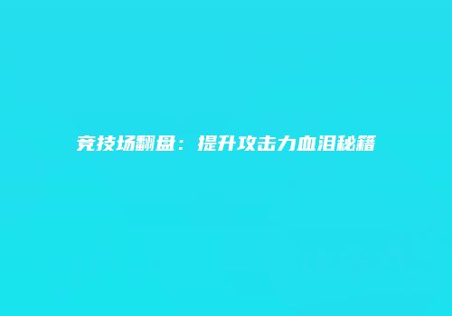 竞技场翻盘：提升攻击力血泪秘籍