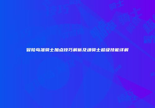 冒险岛准骑士加点技巧解析及魂骑士超级技能详解