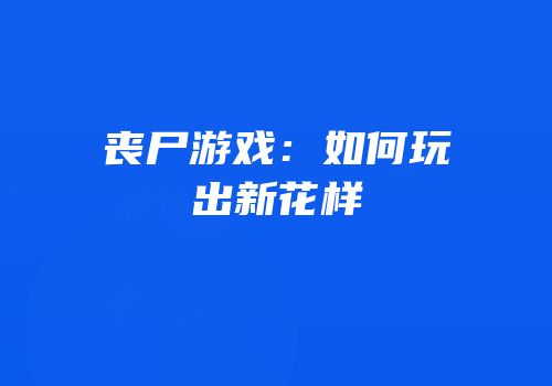 丧尸游戏：如何玩出新花样