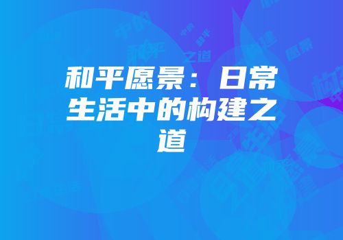 和平愿景：日常生活中的构建之道