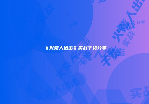 《火柴人出击》实战干货分享