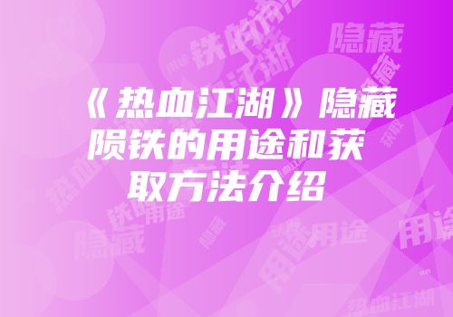 《热血江湖》隐藏陨铁的用途和获取方法介绍