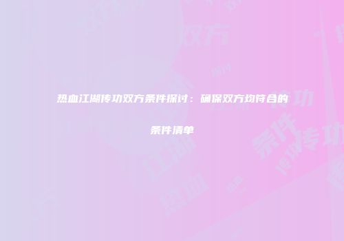 热血江湖传功双方条件探讨：确保双方均符合的条件清单