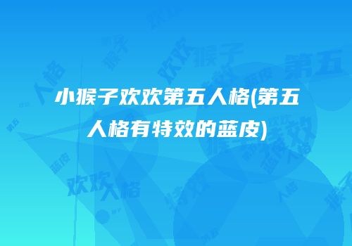 小猴子欢欢第五人格(第五人格有特效的蓝皮)