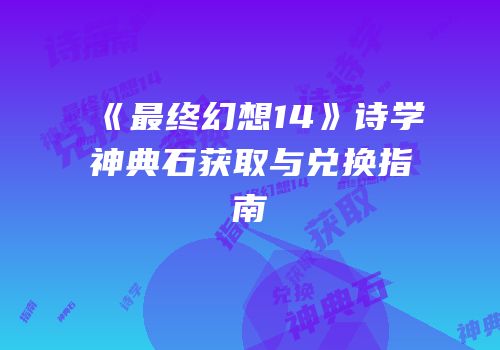 《最终幻想14》诗学神典石获取与兑换指南