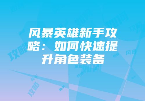 风暴英雄新手攻略：如何快速提升角色装备
