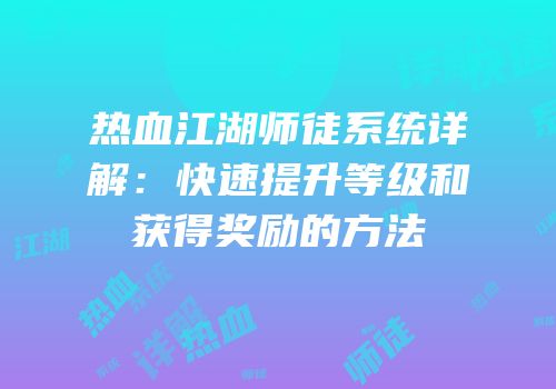 热血江湖师徒系统详解：快速提升等级和获得奖励的方法