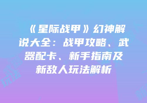 《星际战甲》幻神解说大全：战甲攻略、武器配卡、新手指南及新敌人玩法解析