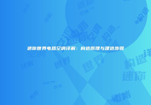 迷你世界电路空调详解：构造原理与建造步骤